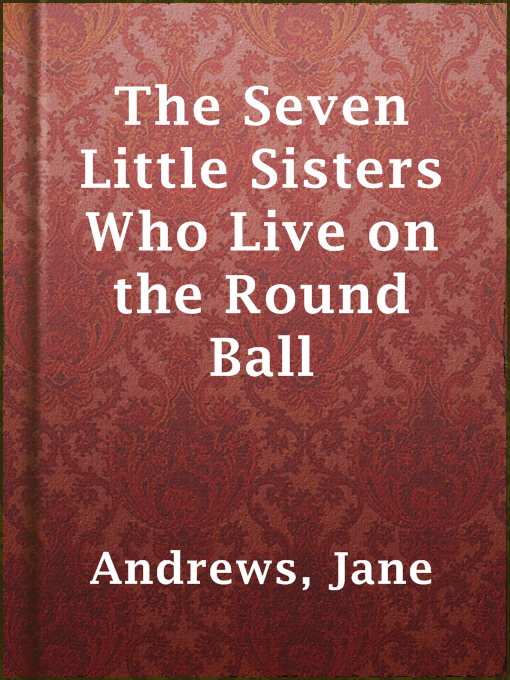Title details for The Seven Little Sisters Who Live on the Round Ball by Jane Andrews - Available